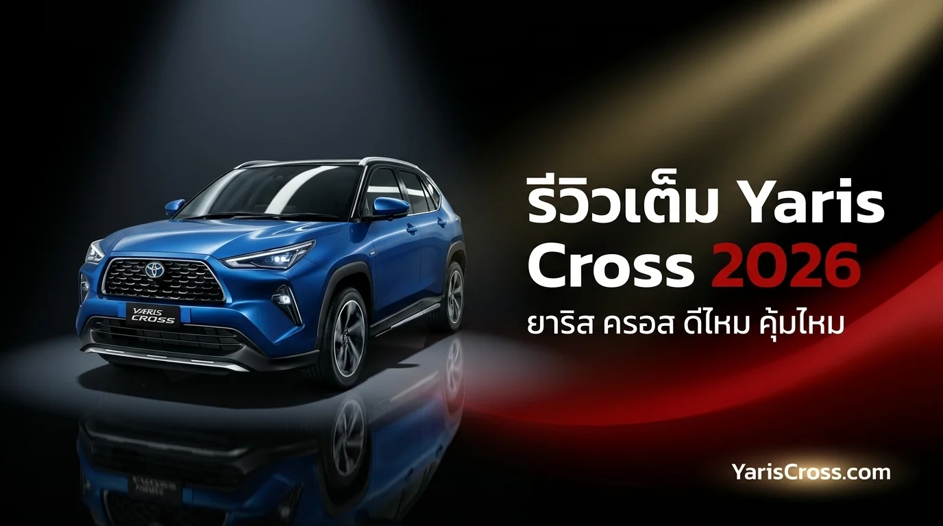 รีวิว Yaris Cross 2026 เต็ม — ยาริส ครอส ดีไหม คุ้มไหม